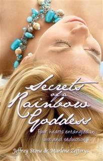 Secrets of a Rainbow Goddess. Four hearts entangled in lust and seduction, Jeffrey Stone, Marlene Zeffreys