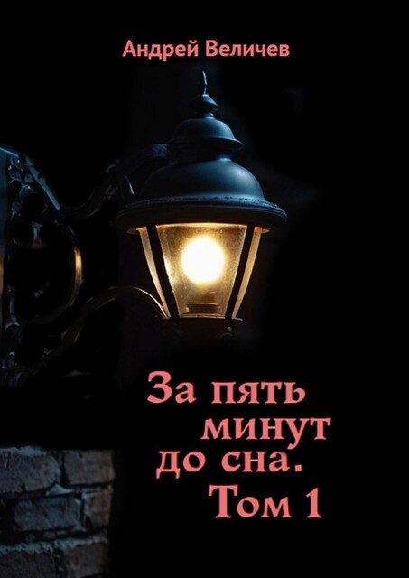 За пять минут до сна. Том 1, Андрей Величев