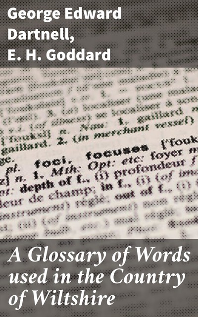 A Glossary of Words used in the Country of Wiltshire, George Edward Dartnell, E.H. Goddard