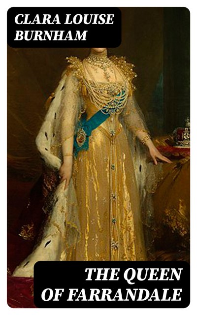 The Queen of Farrandale, Clara Louise Burnham
