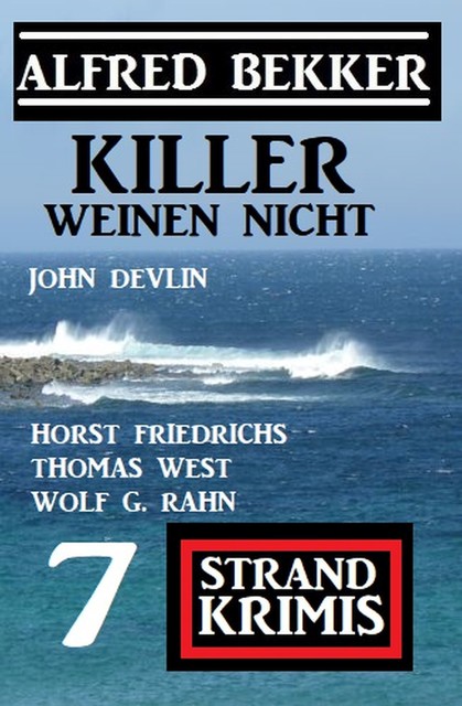 Killer weinen nicht: 7 Strand Krimis, Alfred Bekker, John Devlin, Thomas West, Wolf G. Rahn, Horst Friedrichs