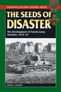 Seeds of Disaster, Robert A. Doughty