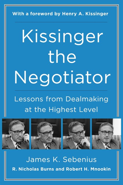 Kissinger the Negotiator, James K. Sebenius, R. Nicholas Burns, Robert H. Mnookin