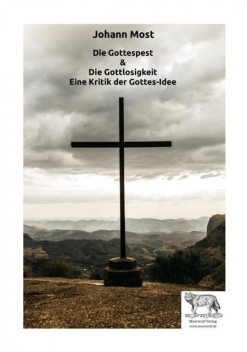 Die Gottespest & Die Gottlosigkeit Eine Kritik der Gottesidee, Johann Most