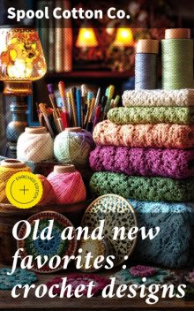 Old and new favorites : crochet designs, Spool Cotton Co.