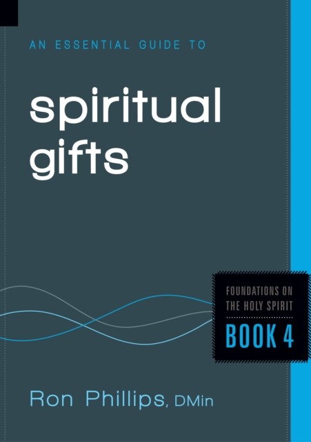 Essential Guide to Spiritual Gifts, Ron Phillips