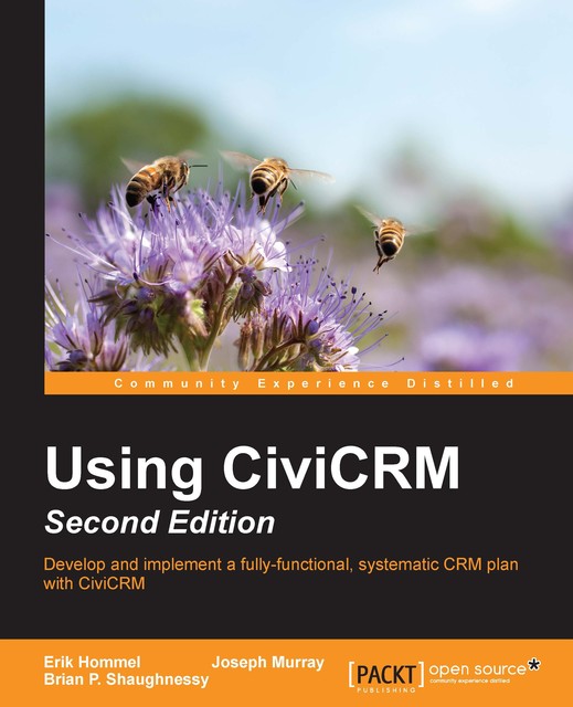 Using CiviCRM – Second Edition, Joseph Murray, Brian P. Shaughnessy, Erik Hommel