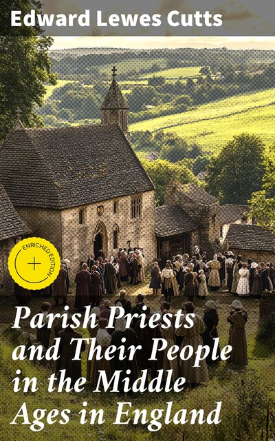 Parish Priests and Their People in the Middle Ages in England, Edward Lewes Cutts