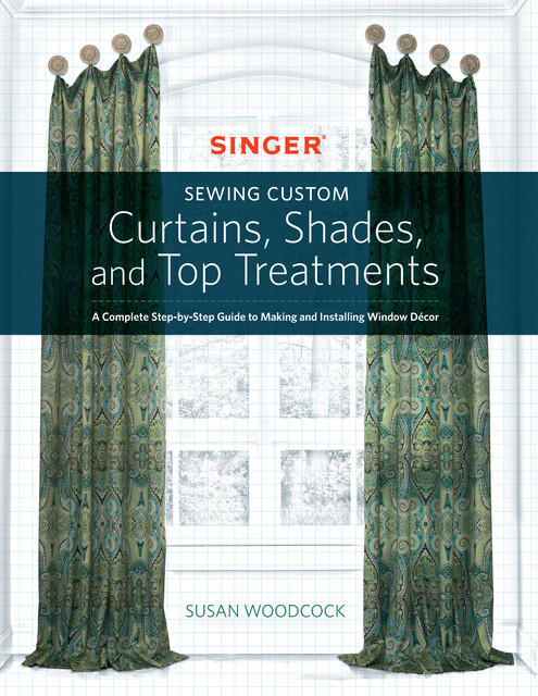 Singer® Sewing Custom Curtains, Shades, and Top Treatments, Susan Woodcock