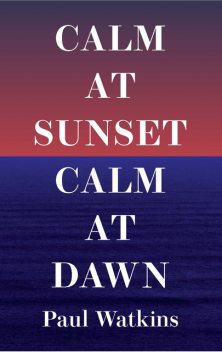 Calm at Sunset, Calm at Dawn, Paul Watkins