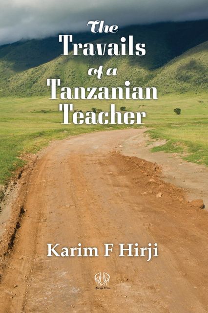 The Travails of a Tanzanian Teacher, Karim F Hirji