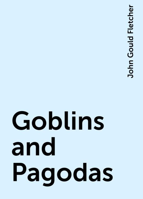 Goblins and Pagodas, John Gould Fletcher