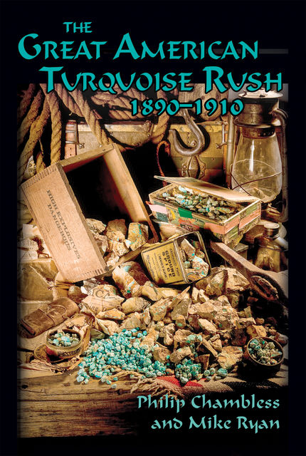 The Great American Turquoise Rush, 1890-1910, Mike Ryan, Philip Chambless