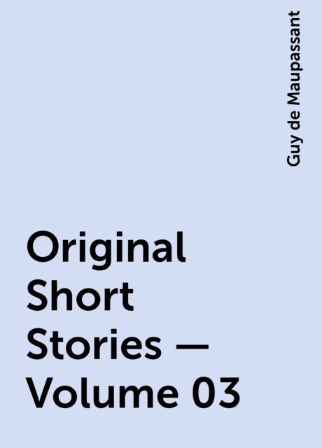 Original Short Stories — Volume 03, Guy de Maupassant
