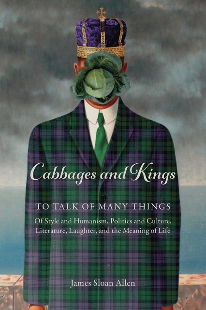 Cabbages and Kings: To Talk of Many Things, James Sloan Allen