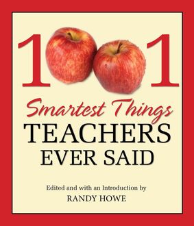 1001 Smartest Things Teachers Ever Said, Randy Howe