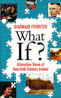 What If? Alternative Views of Twentieth-Century Irish History, Diarmaid Ferriter