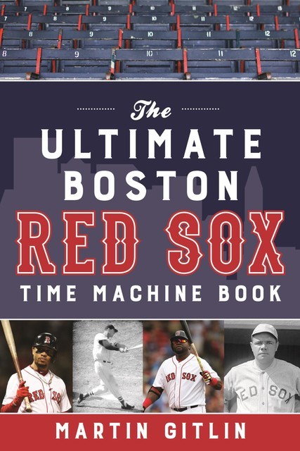 The Ultimate Boston Red Sox Time Machine Book, Martin Gitlin