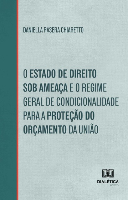O Estado de direito sob ameaça e o regime geral de condicionalidade para a proteção do orçamento da União, Daniella Rasera Chiaretto