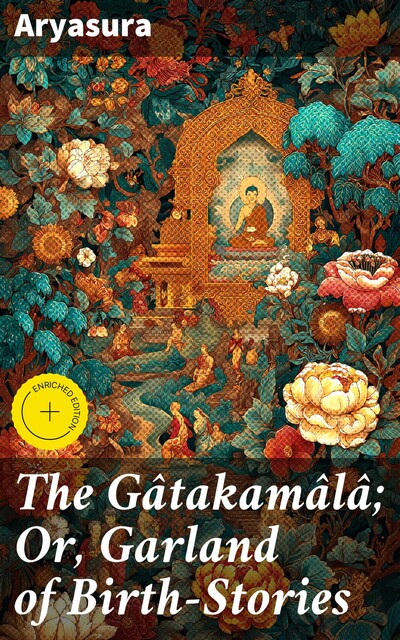 The Gâtakamâlâ; Or, Garland of Birth-Stories, Aryasura