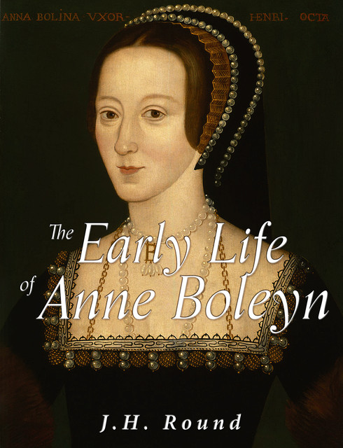The Early Life of Anne Boleyn, J.H. Round