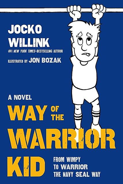 Way of the Warrior Kid--From Wimpy to Warrior the Navy SEAL Way, Jocko Willink