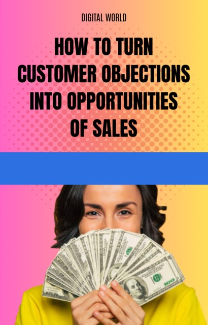 How to turn customer objections into sales opportunities, Digital World