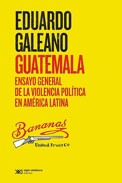 Guatemala: Ensayo general de la violencia política en América Latina, Eduardo Galeano