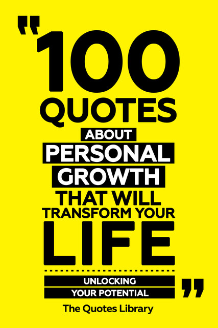 100 Quotes About Personal Growth That Will Transform Your Life – Unlocking Your Potential, The Quotes Library
