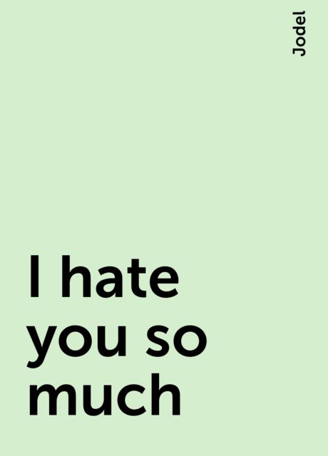 I hate you so much, Jodel