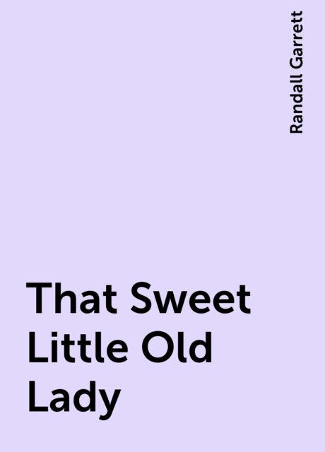 That Sweet Little Old Lady, Randall Garrett