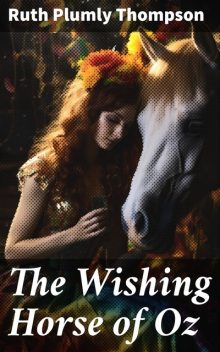 The Illustrated Wishing Horse of Oz, Ruth Plumly Thompson