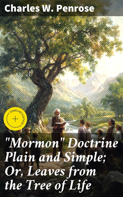 “Mormon” Doctrine Plain and Simple; Or, Leaves from the Tree of Life, Charles W. Penrose