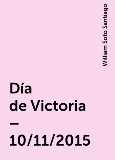 Día de Victoria – 10/11/2015, William Soto Santiago