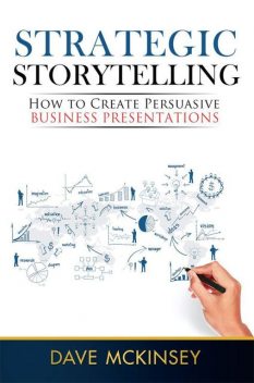 Strategic Storytelling: How to Create Persuasive Business Presentations, McKinsey Dave