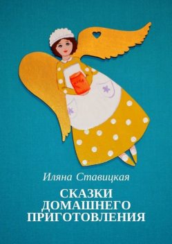 Сказки домашнего приготовления, Иляна Ставицкая