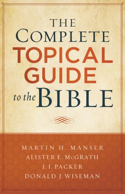 Complete Topical Guide to the Bible, Martin Manser, Alister McGrath, J.I. Packer, Donald Wiseman, eds.