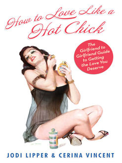 How To Love Like a Hot Chick, Cerina Vincent, Jodi Lipper