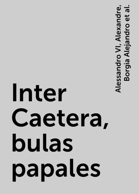 Inter Caetera, bulas papales, Alessandro VI, Alexandre, Borgia Alejandro, Rodrigo Borja