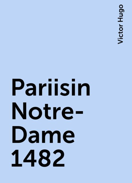 Pariisin Notre-Dame 1482, Victor Hugo