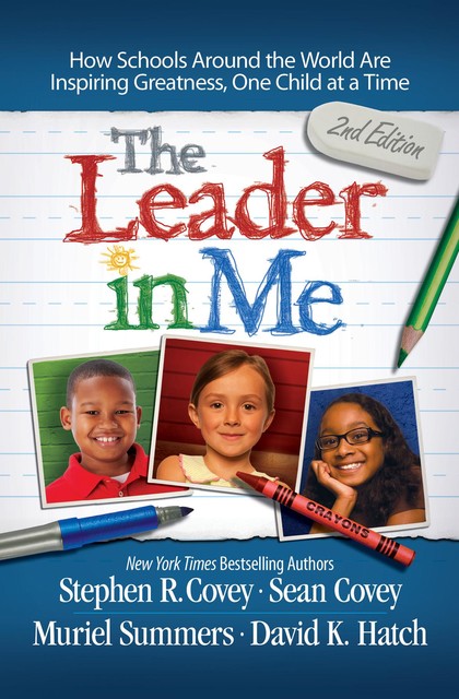 Leader in Me, Stephen Covey, Sean Covey, David K. Hatch, Muriel Summers