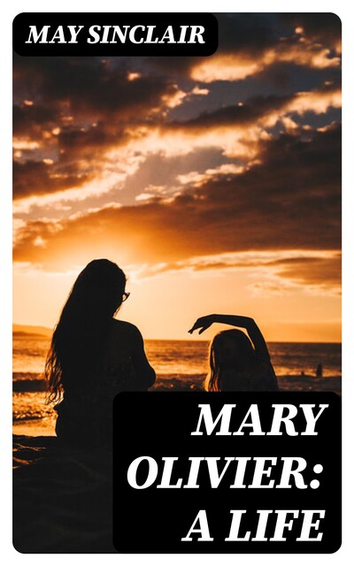 Mary Olivier: a Life, May Sinclair