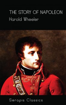 The Story of Napoleon (Serapis Classics), Harold Wheeler