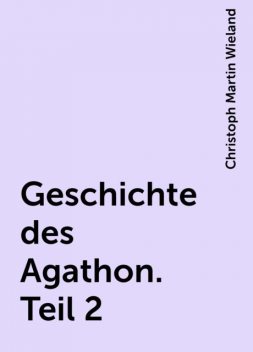 Geschichte des Agathon. Teil 2, Christoph Martin Wieland
