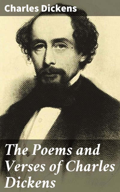 The Poems and Verses of Charles Dickens, Charles Dickens