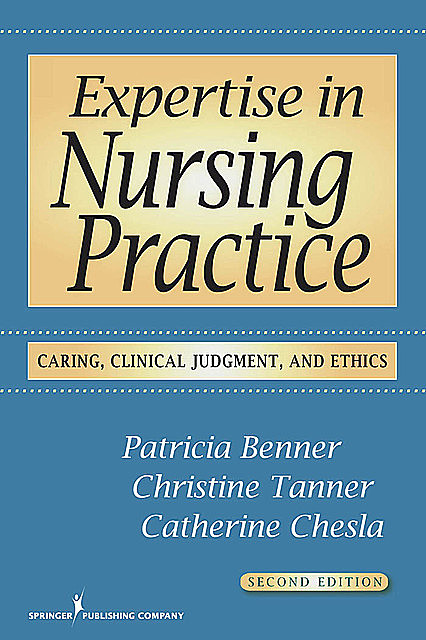 Expertise in Nursing Practice, amp, Patricia Benner, Christine Tanner, Catherine A. Chesla