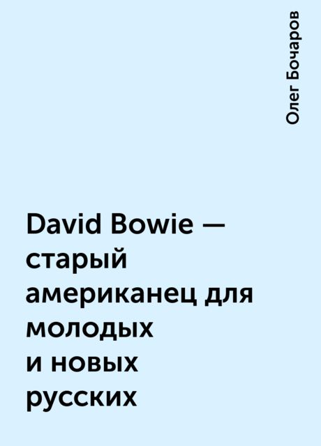 David Bowie - стаpый амеpиканец для молодых и новых pусских, Олег Бочаров