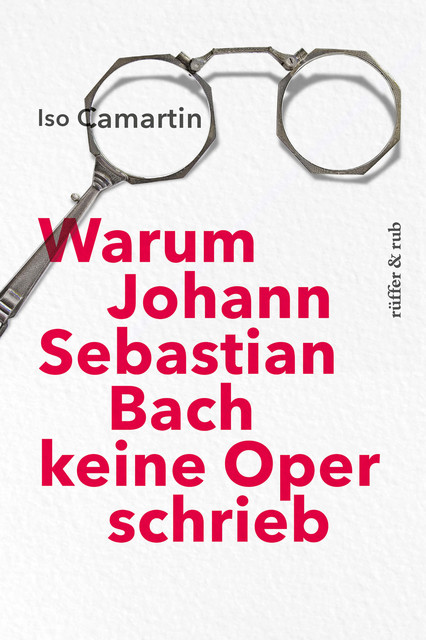 Warum Johann Sebastian Bach keine Oper schrieb, Iso Camartin