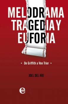 Melodrama, tragedia y euforia. De Griffith a Von Trier, Joel del Río