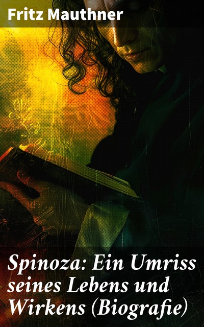 Spinoza: Ein Umriss seines Lebens und Wirkens (Biografie), Fritz Mauthner